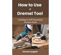 How to Use a Dremel Tool: Unlocking Its Full Potential for Precision Work
