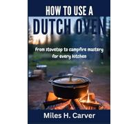 HOW TO USE A DUTCH OVEN: From Stovetop to Campfire Mastery for Every Kitchen