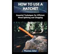 HOW TO USE A HATCHET: Essential Techniques for Efficient Wood Splitting and Chopping