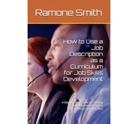 How to Use a Job Description as a Curriculum for Job Skills Development: A Step-by-Step Guide for Turning Job Requirements into a Personalized Learning Plan