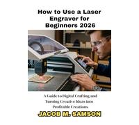 How to Use a Laser Engraver for Beginners 2026: A Guide to Digital Crafting and Turning Creative Ideas into Profitable Creations