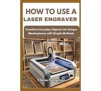 HOW TO USE A LASER ENGRAVER: Transform Everyday Objects into Unique Masterpieces with Simple Methods