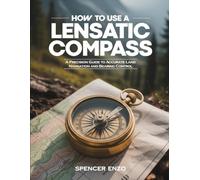 HOW TO USE A LENSATIC COMPASS: A Precision Guide to Accurate Land Navigation and Bearing Control