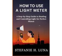HOW TO USE A LIGHT METER: A Step-by-Step Guide to Reading and Controlling Light for Perfect Photos