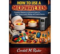 HOW TO USE A MICROWAVE KILN: A Complete Beginner-to-Advanced Guide for Glass Fusing, Jewelry Making, and Creative Success