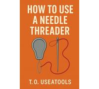 How To Use A Needle Threader: The No-Stress Way to Thread Every Needle Like a Pro