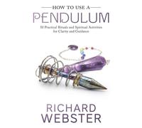 How to Use a Pendulum: 50 Practical Rituals and Spiritual Activities for Clarity and Guidance