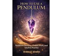 How To Use A Pendulum: Pendulum Dowsing, Chakra Work, and Intuitive Practice