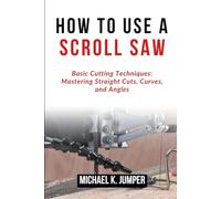 HOW TO USE A SCROLL SAW: Basic Cutting Techniques: Mastering Straight Cuts, Curves, and Angles