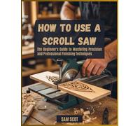 How To Use a Scroll Saw: The Beginner's Guide to Mastering Precision and Professional Finishing Techniques