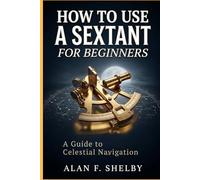 How To Use a Sextant for Beginners: A Guide to Celestial Navigation