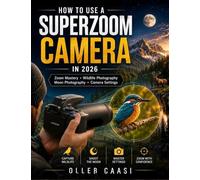 HOW TO USE A SUPERZOOM CAMERA IN 2026: The Complete Beginner’s Guide To Zoom Mastery, Sharp Images, Wildlife Photography, And Pro-Level Shots