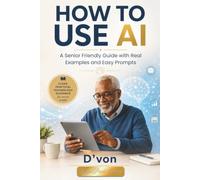 How to Use AI: A Senior Friendly Guide with Real Examples and Easy Prompts