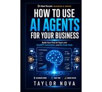 HOW TO USE AI AGENTS FOR YOUR BUSINESS: Build Your First AI Team with ChatGPT, Automation, and No-Code Tools (How-To Learn AI for Business)