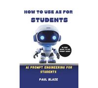 HOW TO USE AI FOR STUDENTS: AI PROMPT ENGINEERING FOR STUDENTS (ROADMAP TO AI PRODUCTIVITY AND INCOME)