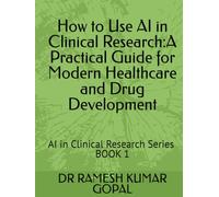 How to Use AI in Clinical Research: A Practical Guide for Modern Healthcare and Drug Development (AI in Clinical Research Series)
