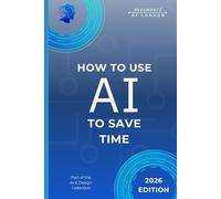 How To Use AI To Save Time: Practical Tools and Simple Ways to Reduce Workload, Streamline Tasks, and Get More Done Each Day (Beaumonts - AI & Design)