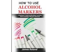 How to Use Alcohol Markers: A Beginner's Guide to Blending, Layering, and Creating Vibrant Artwork