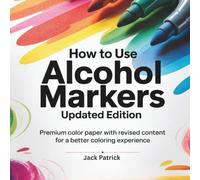 How to Use Alcohol Markers: Updated Edition: Premium Color Paper with Revised Content for a Better Coloring Experience