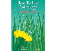 How To Use Astrology: Advanced: How And Why It Works
