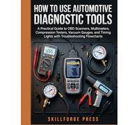 How to Use Automotive Diagnostic Tools: A Practical Guide to OBD Scanners, Multimeters, Compression Testers, Vacuum Gauges, and Timing Lights with Troubleshooting Flowcharts