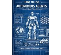 How to Use Autonomous Agents: A Practical Guide to Building Your AI Agency