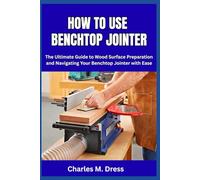 HOW TO USE BENCHTOP JOINTER: The Ultimate Guide to Wood Surface Preparation and Navigating Your Benchtop Jointer with Ease