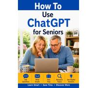 How to Use ChatGPT for Seniors: Learn Smart, Save Time, and Get More from Everyday Life with AI (Simple Tech for Seniors)