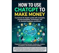 How to Use ChatGPT to Make Money: A practical 16 chapter guide with examples, prompt templates, worksheets, and AI-assisted business workflows.