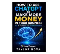 How to Use ChatGPT to Make More Money in Your Business: The AI Playbook for Revenue Growth (How-To Learn AI for Business)