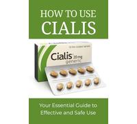 How To Use Cialis: Your Essential Guide to Effective and Safe Use (Essential Drug Guide Series)