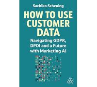 How to Use Customer Data: Navigating GDPR, DPDI and a Future with Marketing AI