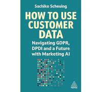 How to Use Customer Data : Navigating GDPR, DPDI and a Future with Marketing AI