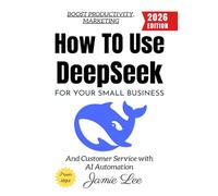 How to Use Deeps or Your Small Business:: Boost Productivity, Marketing, and Customer Service with AI Automation