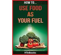 How To Use Food As Your Fuel ("How To" Books)