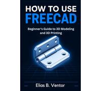 How to Use FreeCAD: Beginner's Guide to 3D Modeling and 3D Printing