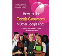 How to Use Google Classroom & Other Google Apps: A Step By Step Beginner’s Guide for Online Teaching