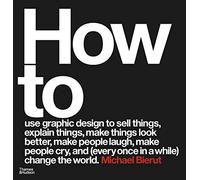How to use graphic design to sell things, explain things, make things look better, make people laugh, make people cry, and (every once in a while) change the world: (Revised and expanded edition)