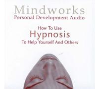How to Use Hypnosis to Help Yourself and Others: Learn How Hypnosis Works and How to Do it