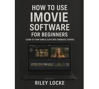 How to Use iMovie Software for Beginners: Learn to Turn Simple Clips into Cinematic Stories