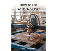HOW TO USE LASER ENGRAVER: The Complete Handbook for Beginners and Experts