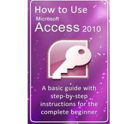 How to Use Microsoft Access 2010: This book shows you how to use the basic tasks in Microsoft Access 2010 such as creating tables, queries, reports, charts and forms