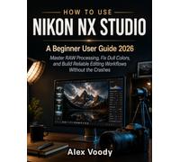 How to Use Nikon NX Studio: A Beginner User Guide 2026: Master RAW Processing, Fix Dull Colors, and Build Reliable Editing Workflows Without the Crashes