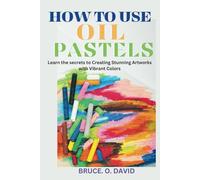 How to Use Oil Pastels: Learn the secrets to Creating Stunning Artworks with Vibrant Colors