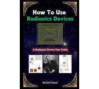 How To Use Radionics Devices: A Radionics Device User Guide (Radionics Revealed: From History to Hands-On Device Mastery)