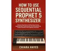 How to Use Sequential Prophet 5 Synthesizer: A Step-by-Step Guide to Crafting Unique Patches, Exploring Classic Prophet Sounds, and Unlocking the Full Creative Potential of This Legendary Instrument.