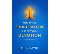 How To Use Short Prayers For Everyday Devotion