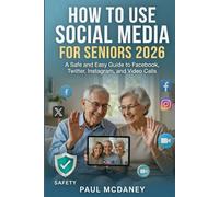 HOW TO USE SOCIAL MEDIA FOR SENIORS 2026 : A Safe and Easy Guide to Facebook, Twitter, Instagram, and Video Calls.