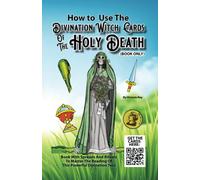 How To Use The Divination Witch Cards of the Holy Death: A Step-by-Step Guide to Connect with the Holy Death and Gain Spiritual Insight, Plus Spreads & Rituals