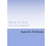 How to Use the Internet: Seven Essential Internet Tools and Skills Anyone Can Learn to Use